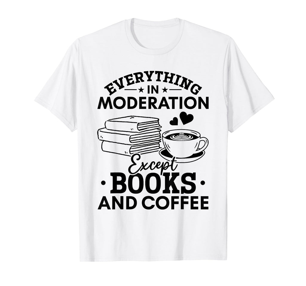Everything Moderation Except Books T-Shirt - Minimalist Print Men Women - T-Shirt, Sweatshirt, Hoodie