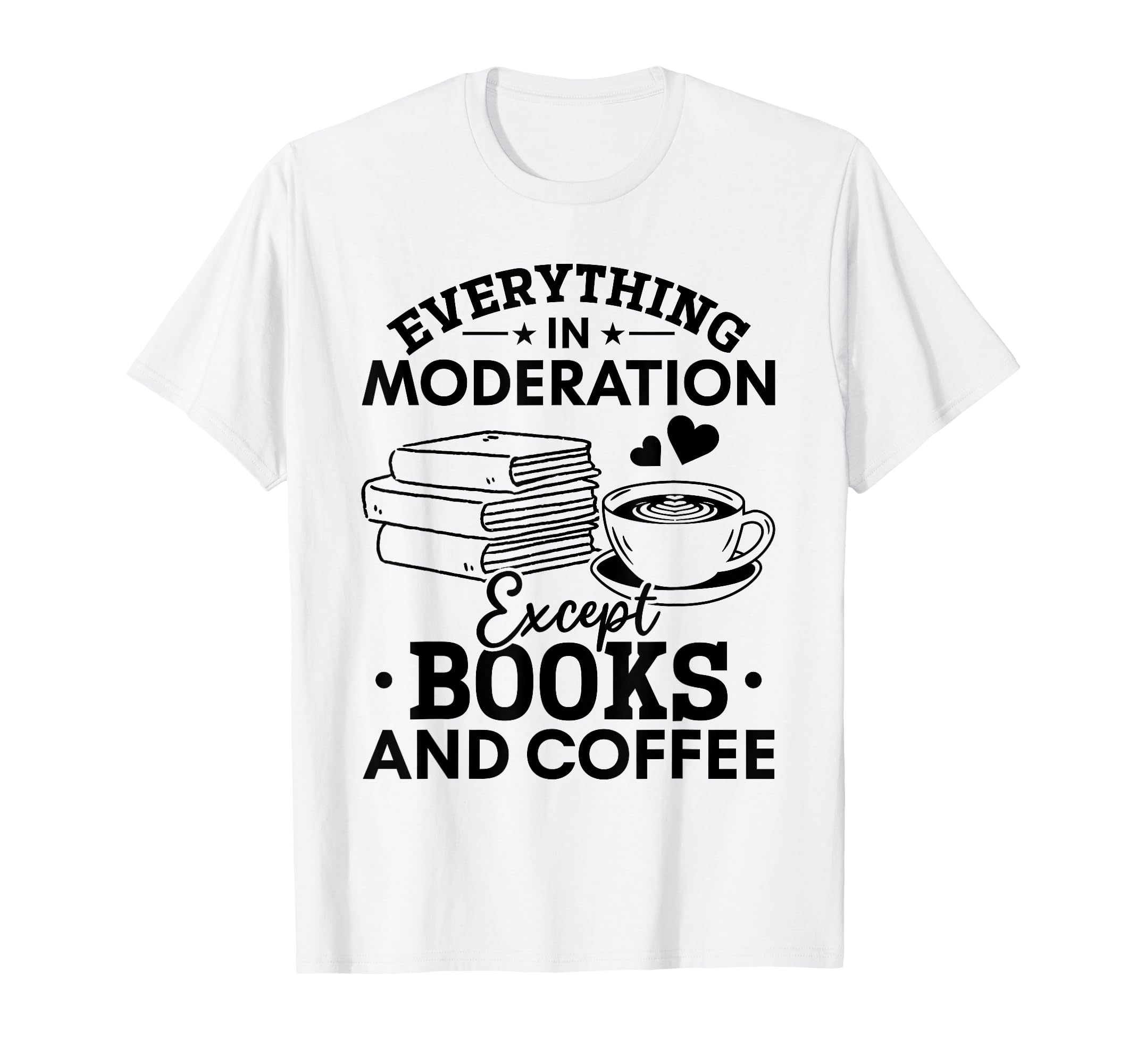 Everything Moderation Except Books T-Shirt - Minimalist Print Men Women - T-Shirt, Sweatshirt, Hoodie