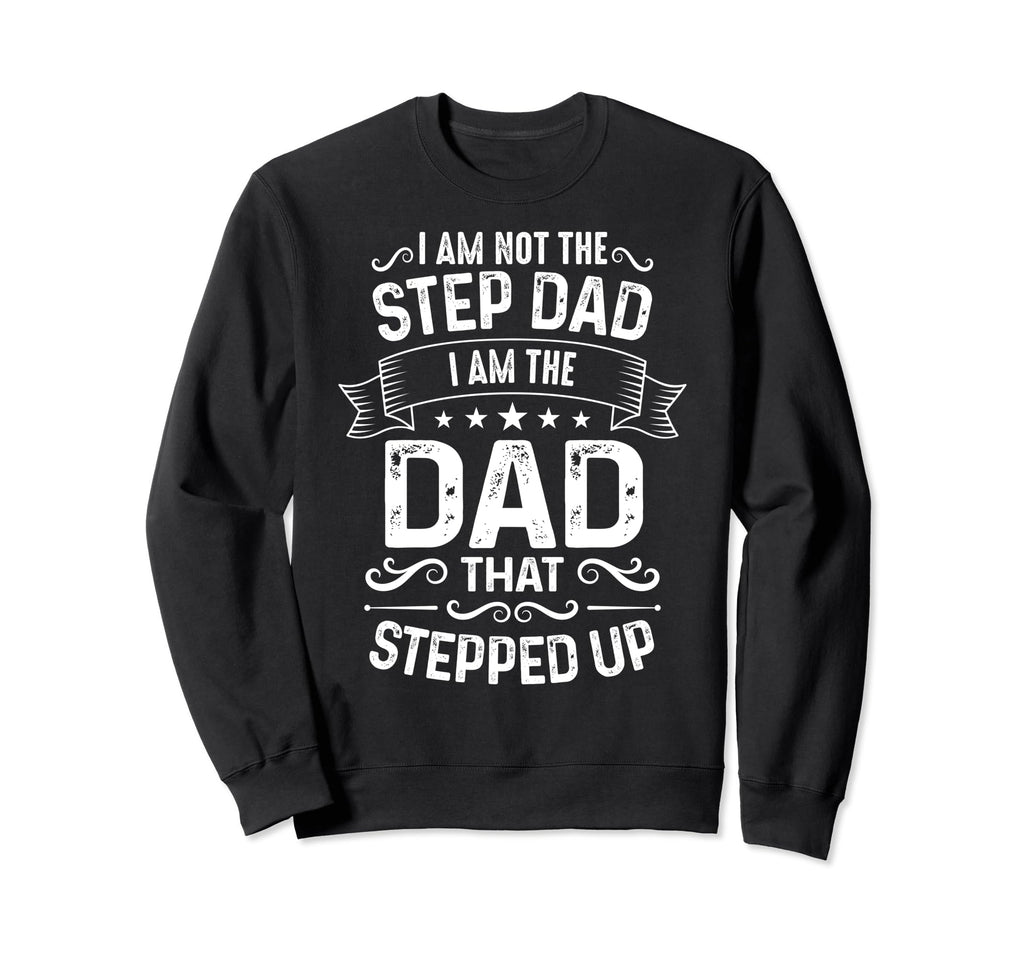 I Am Not Step Dad I Am Dad That Sweatshirt - Casual Everyday Wear Unisex - T-Shirt, Sweatshirt, Hoodie