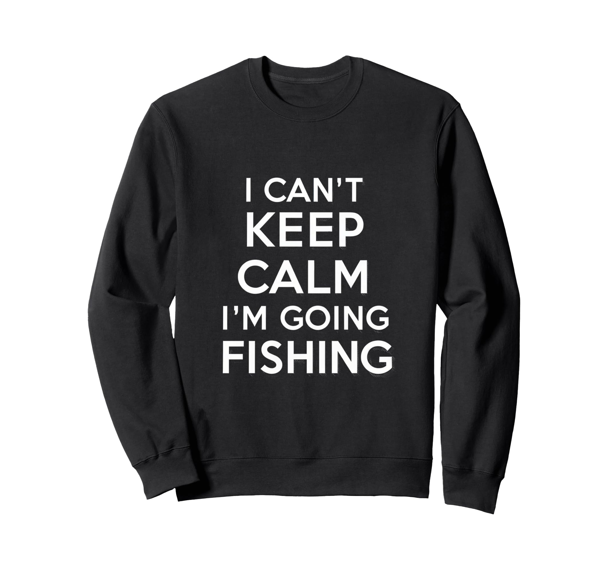 I Cant Keep Calm Im Going Fishing Sweatshirt - Custom Art Print Men Women - T-Shirt, Sweatshirt, Hoodie