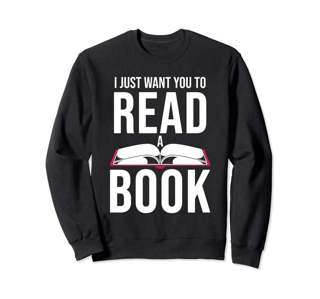 I Just Want You To Read Book Bookworm Sweatshirt - Custom Art Print Unisex - T-Shirt, Sweatshirt, Hoodie