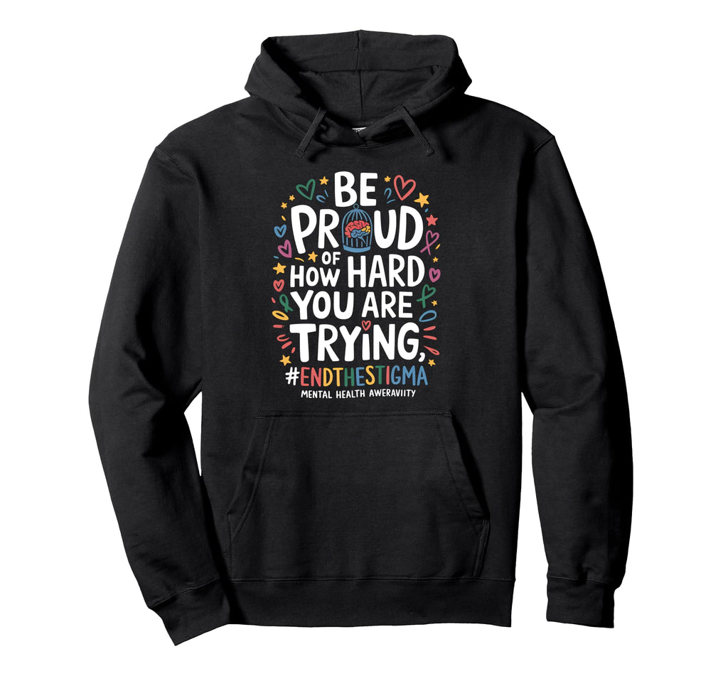 Proud Mental Health Positivity End Stigma Hoodie - Custom Art Print Unisex - T-Shirt, Sweatshirt, Hoodie