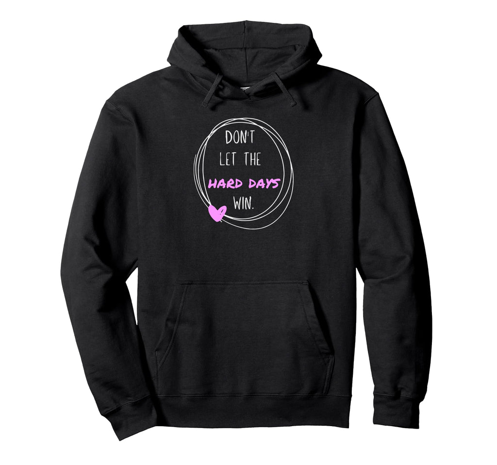 Dont Let Hard Days Win Inspiration Mental Hoodie - Trendy Graphic Unisex - T-Shirt, Sweatshirt, Hoodie