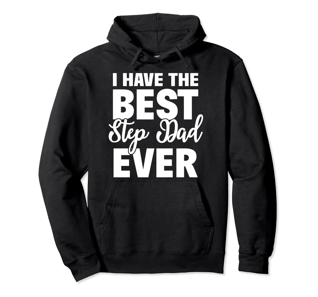 I Have Best Step Dad Ever Funny Step Hoodie - Minimalist Print Men Women - T-Shirt, Sweatshirt, Hoodie