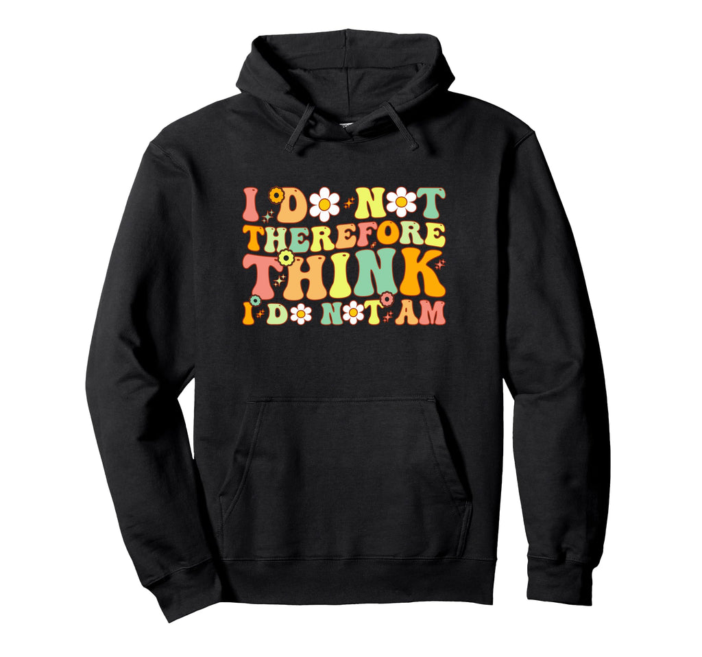 I Do Not Think Therefore I Do Not Am Hoodie - Custom Art Print for Adults - T-Shirt, Sweatshirt, Hoodie