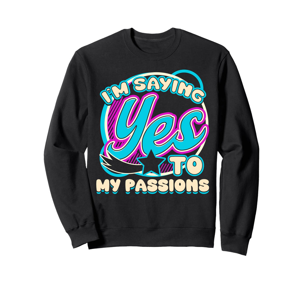 Im Yes To My Passions Self Care Sweatshirt - Fun Novelty Design Men Women - T-Shirt, Sweatshirt, Hoodie