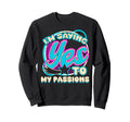 Im Yes To My Passions Self Care Sweatshirt - Fun Novelty Design Men Women - T-Shirt, Sweatshirt, Hoodie