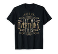 Hold Let Me Overthink This Funny T-Shirt - Casual Everyday Wear Unisex - T-Shirt, Sweatshirt, Hoodie