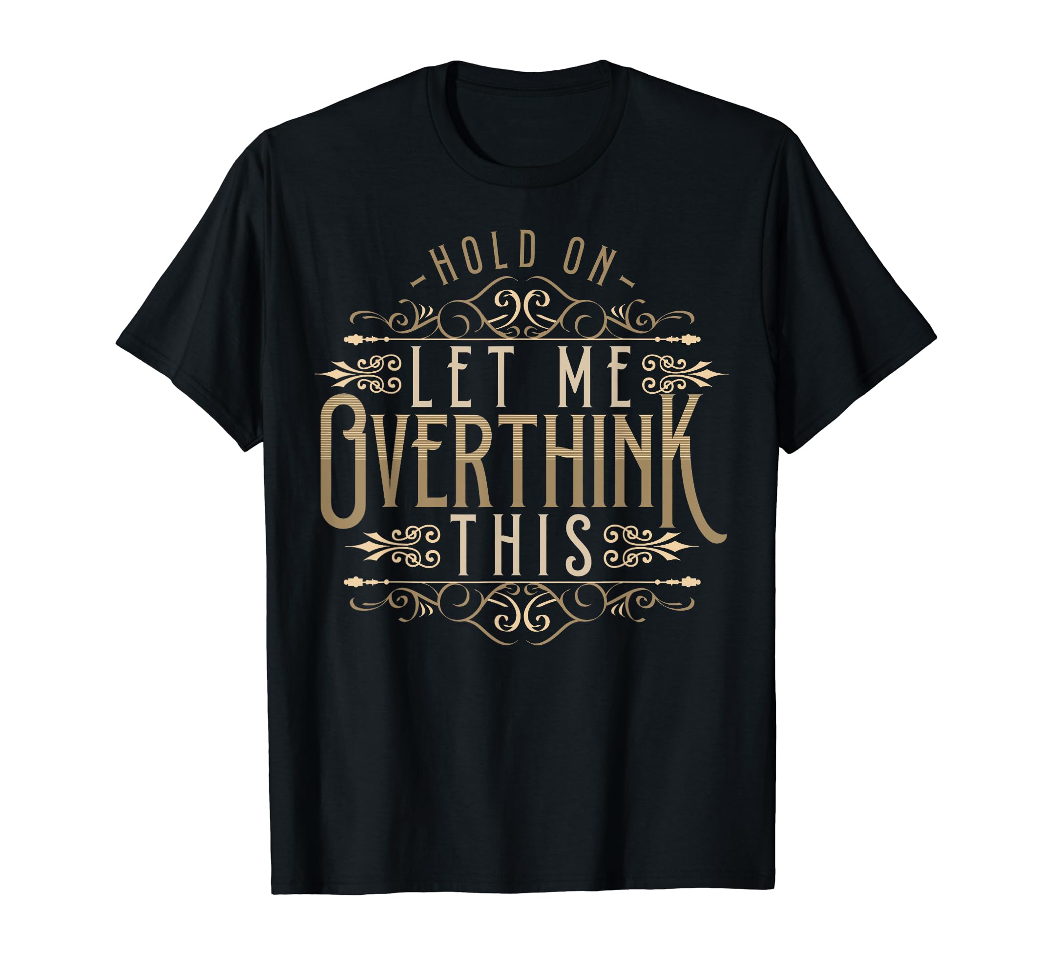 Hold Let Me Overthink This Funny T-Shirt - Casual Everyday Wear Unisex - T-Shirt, Sweatshirt, Hoodie