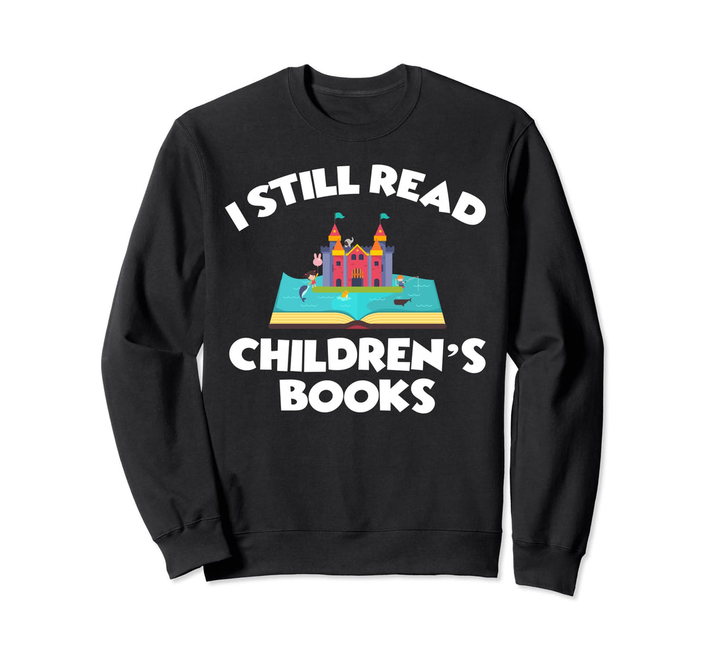 I Still Read Childrens Books Sweatshirt - Unique Graphic Men Women - T-Shirt, Sweatshirt, Hoodie