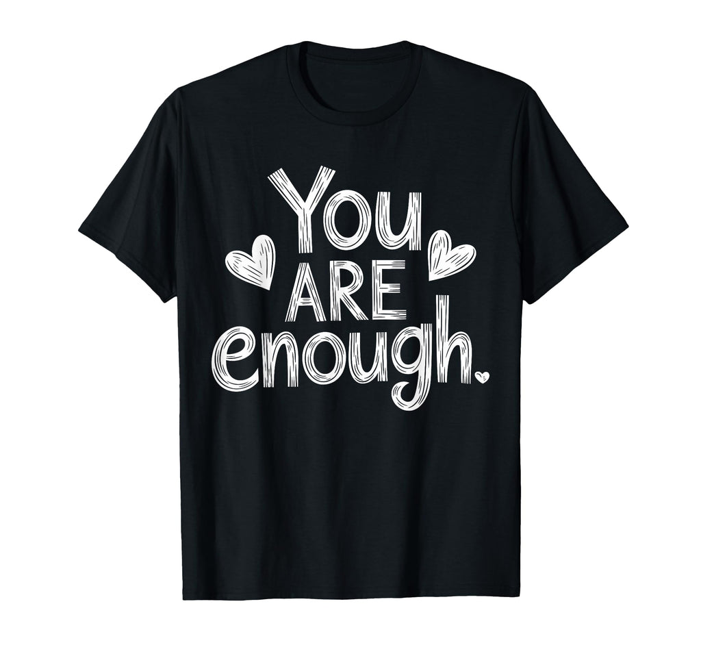 You Are Enough Positive Message T-Shirt - Custom Art Print Unisex - T-Shirt, Sweatshirt, Hoodie