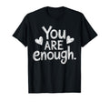 You Are Enough Positive Message T-Shirt - Custom Art Print Unisex - T-Shirt, Sweatshirt, Hoodie