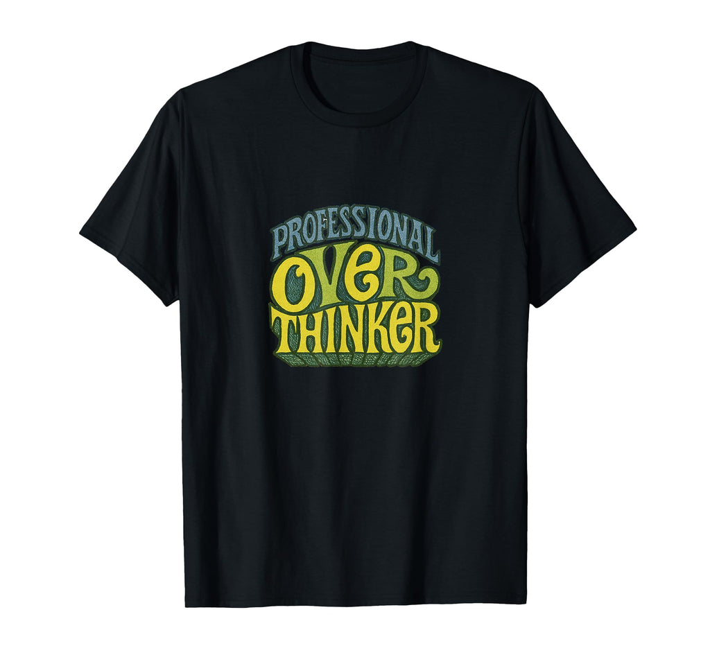 Professional Overthinker Funny T-Shirt - Novelty Apparel Men Women - T-Shirt, Sweatshirt, Hoodie