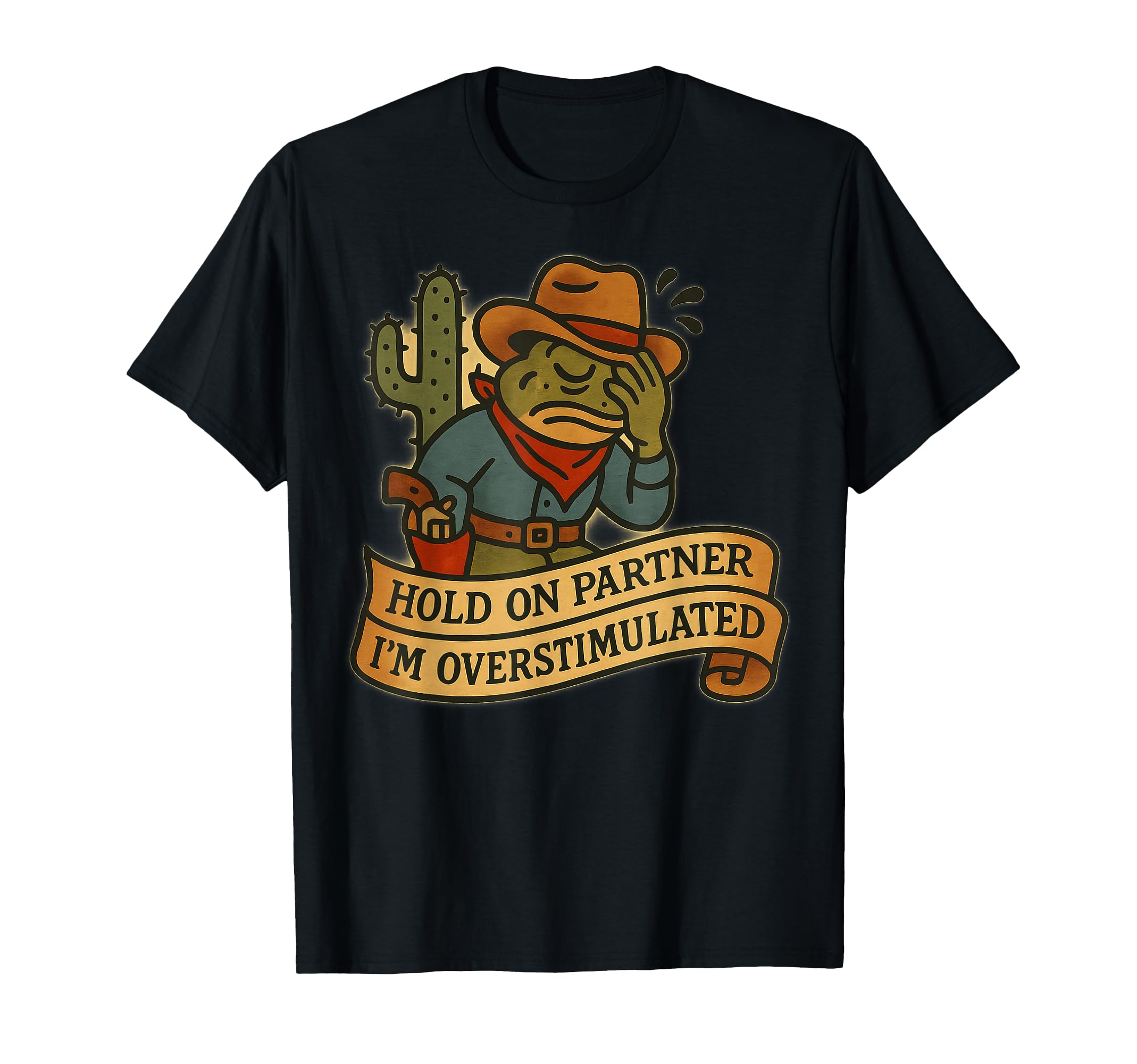 Hold Partner Im Overstimulated Cowboy T-Shirt - Casual Everyday Wear Unisex - T-Shirt, Sweatshirt, Hoodie