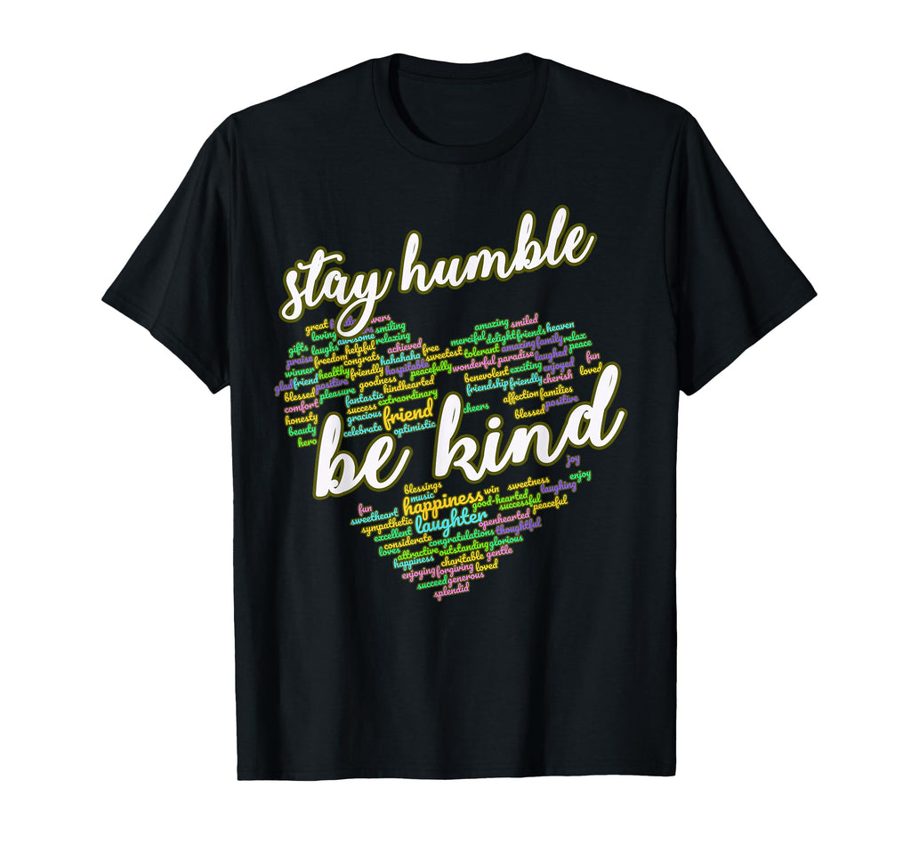 Stay Humble Be Kind Positive Humanity My T-Shirt - Custom Art Print Unisex - T-Shirt, Sweatshirt, Hoodie