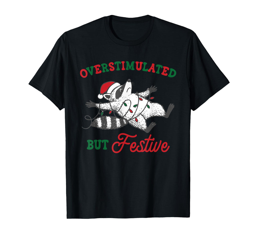 Overstimulated Festive Af Raccoon T-Shirt - Casual Everyday Wear Unisex - T-Shirt, Sweatshirt, Hoodie