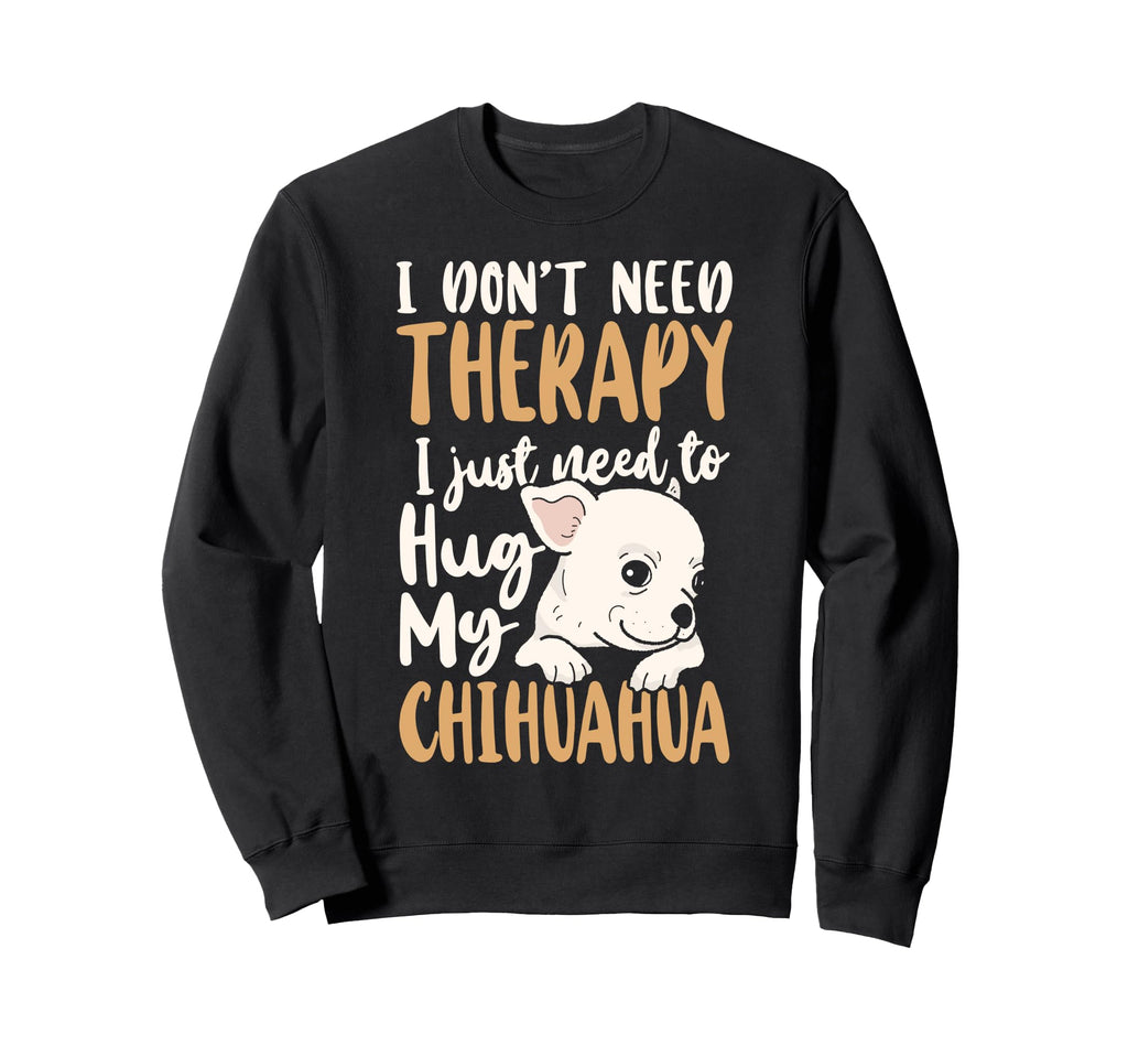 Chihuahua Chihuahue O I Dont Need Sweatshirt - Minimalist Print for Adults - T-Shirt, Sweatshirt, Hoodie