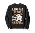 Chihuahua Chihuahue O I Dont Need Sweatshirt - Minimalist Print for Adults - T-Shirt, Sweatshirt, Hoodie