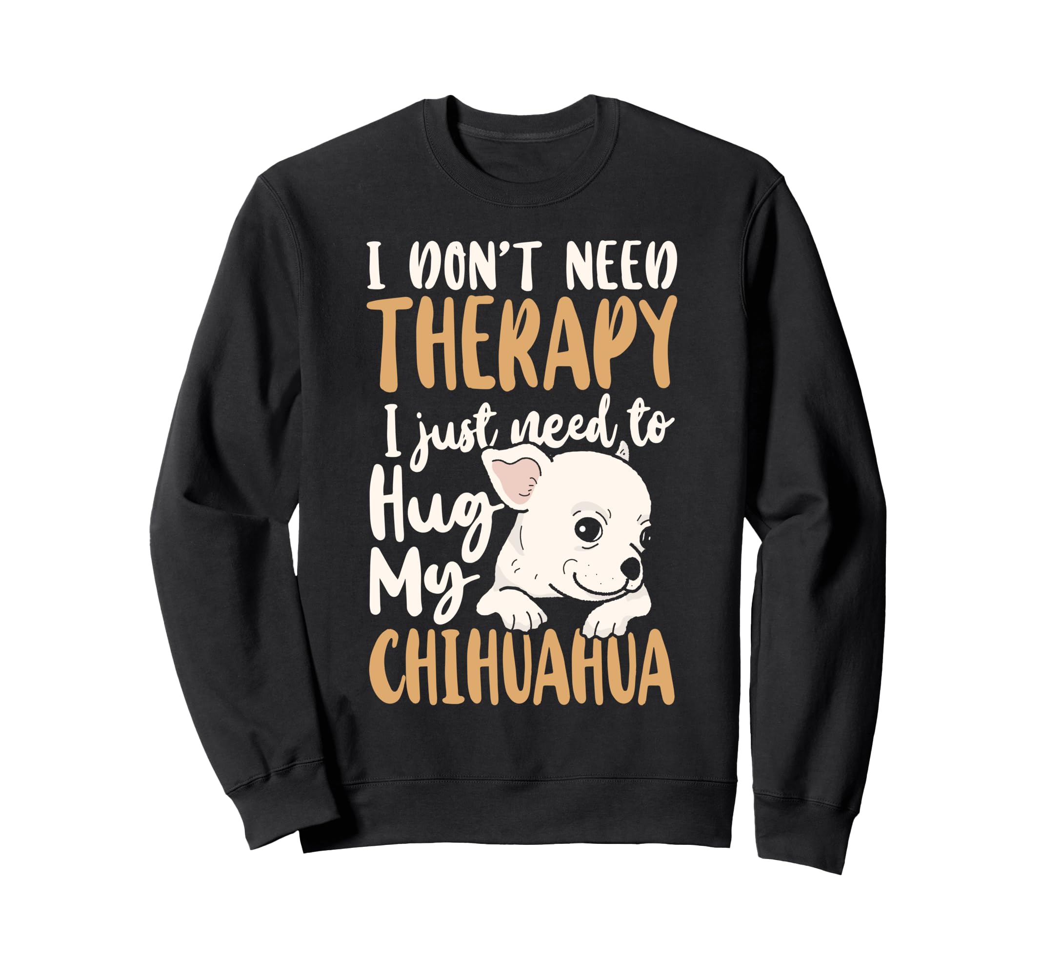 Chihuahua Chihuahue O I Dont Need Sweatshirt - Minimalist Print for Adults - T-Shirt, Sweatshirt, Hoodie