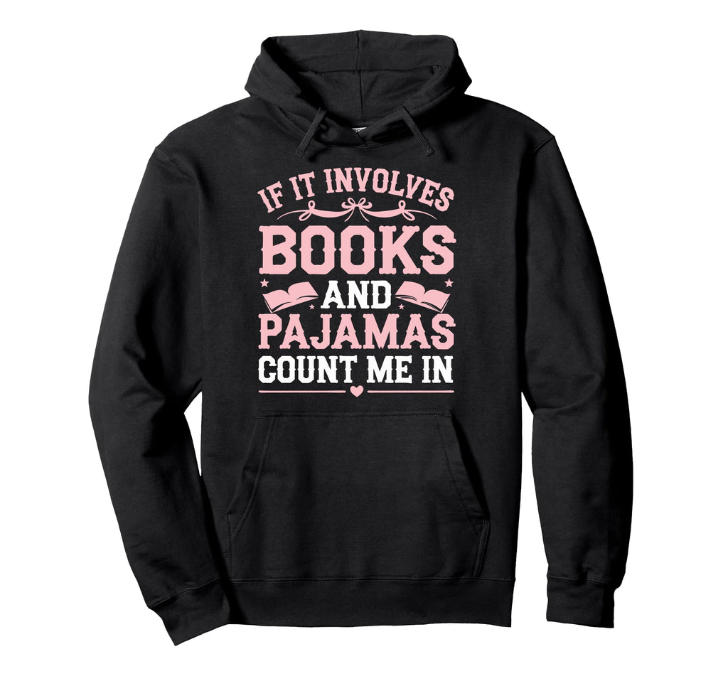 If It Involves Books And Pajamas Count Me Hoodie - Unique Graphic Unisex - T-Shirt, Sweatshirt, Hoodie