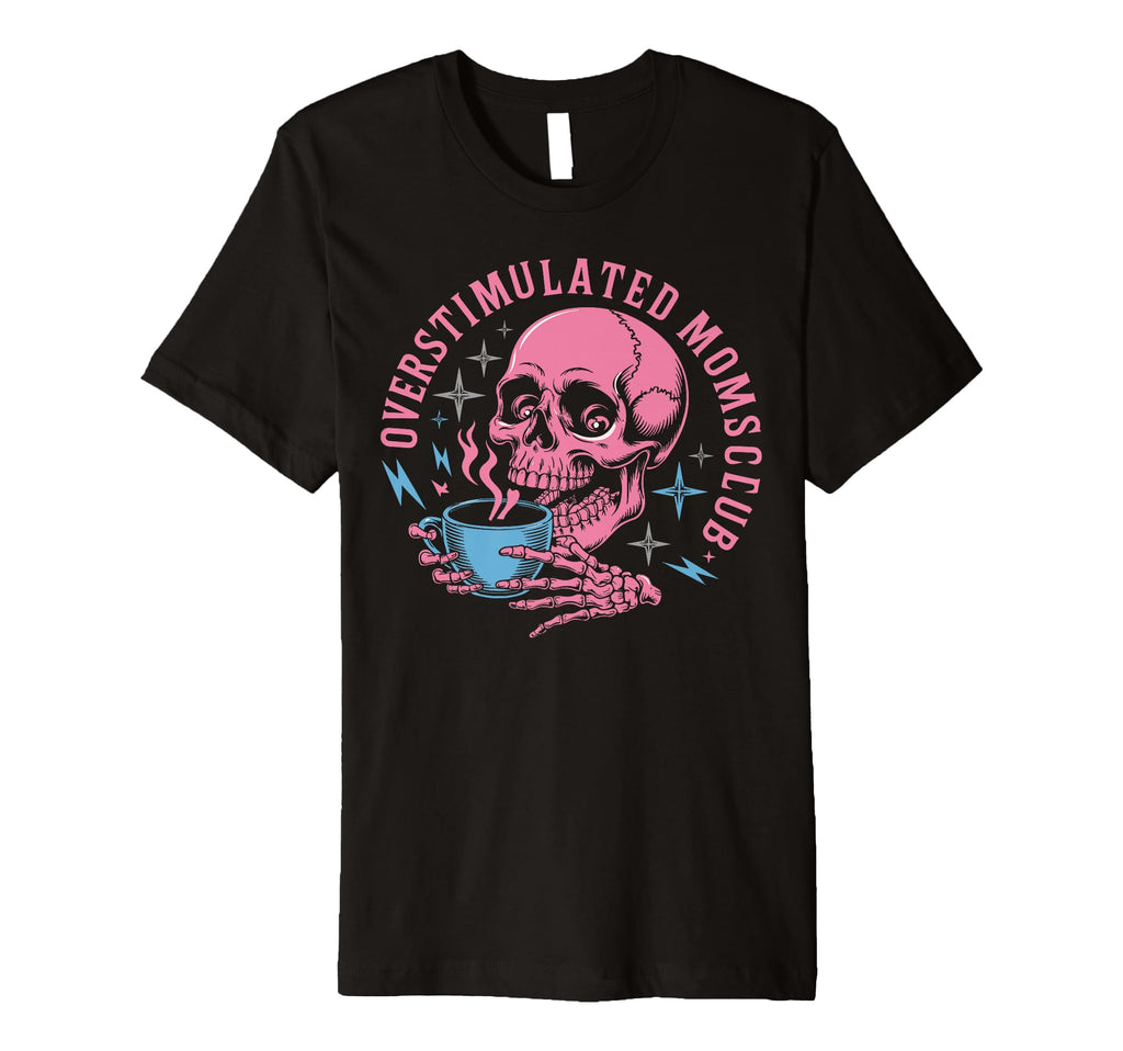 Overstimulated Moms Club Funny Coffee T-Shirt - Fun Novelty Design Unisex - T-Shirt, Sweatshirt, Hoodie