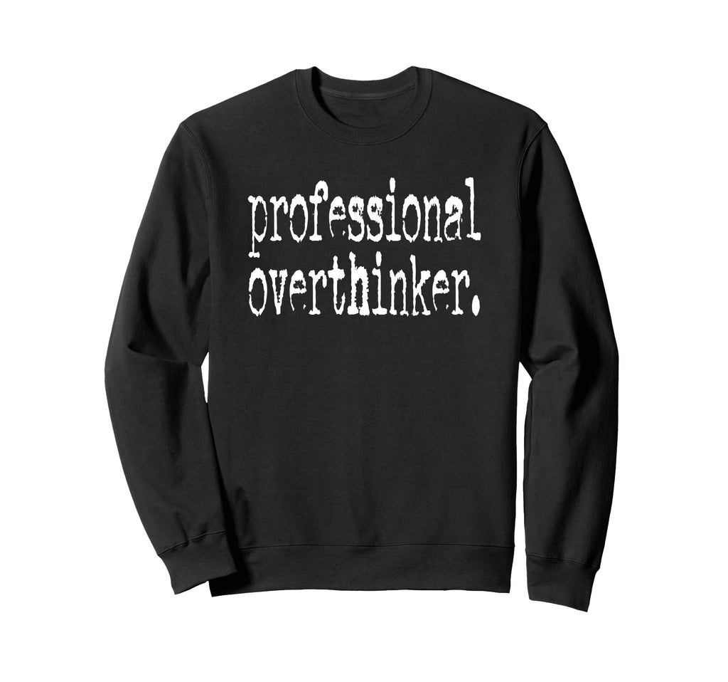 Professional Overthinker Positive Quotes Sweatshirt - Unique Graphic Unisex - T-Shirt, Sweatshirt, Hoodie