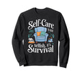 Self Care Isnt Selfish Its Sweatshirt - Casual Everyday Wear Unisex - T-Shirt, Sweatshirt, Hoodie