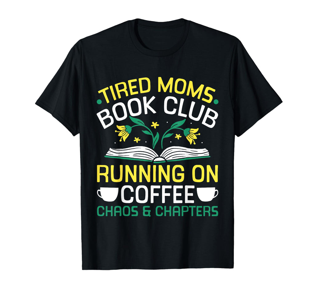 Tired Moms Book Club Coffee Chaos T-Shirt - Fun Novelty Design Men Women - T-Shirt, Sweatshirt, Hoodie