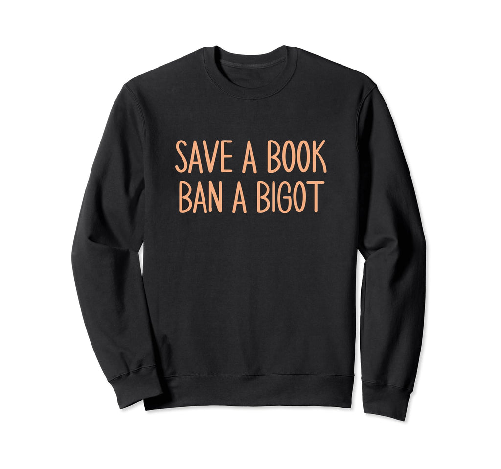 Book Lovers Save Book Ban Bigot Reading Sweatshirt - Trendy Graphic Unisex - T-Shirt, Sweatshirt, Hoodie