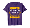 Caution Physical Therapist Easily T-Shirt - Novelty Apparel for Adults - T-Shirt, Sweatshirt, Hoodie