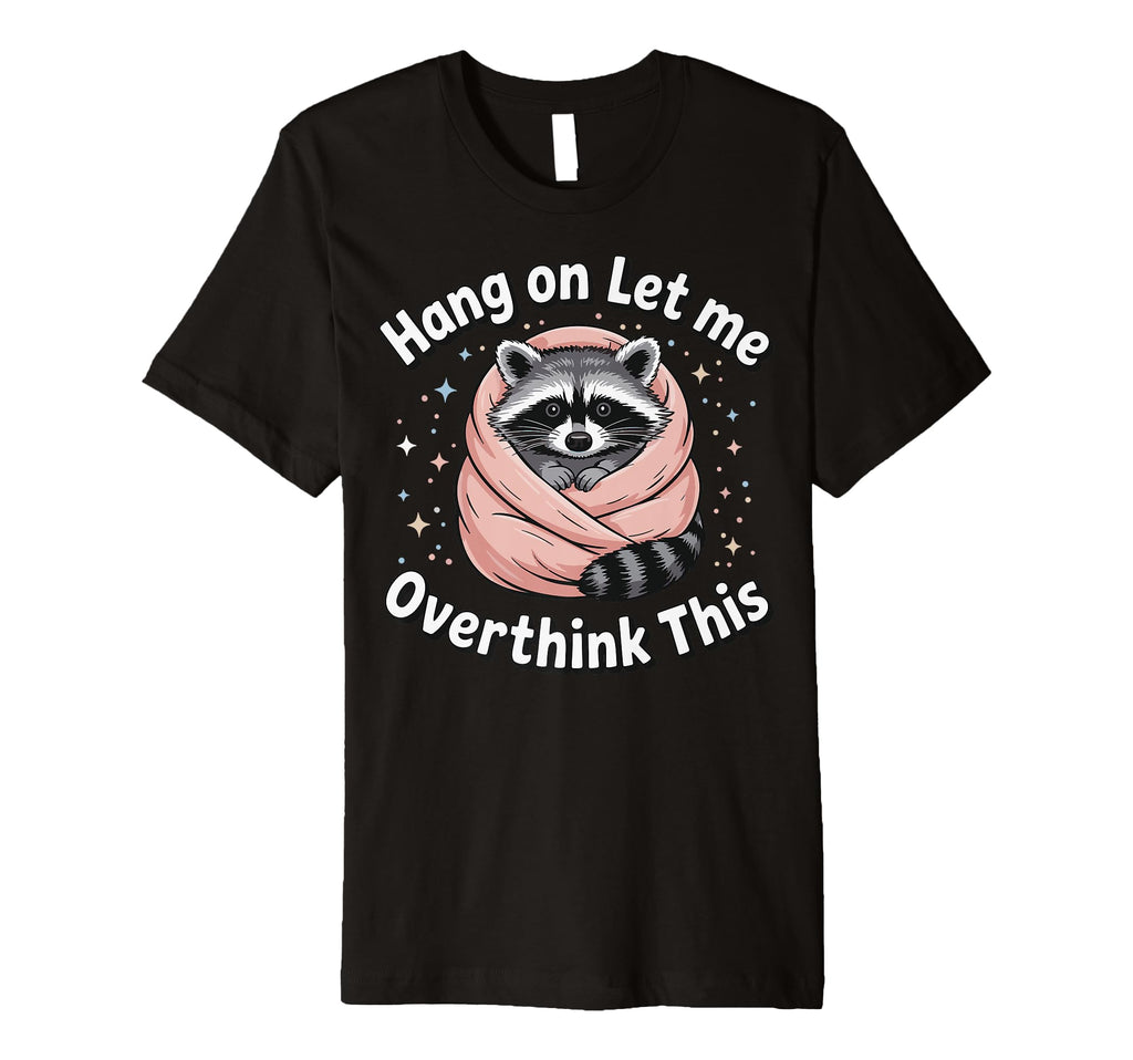 Hang Let Me Overthink This T-Shirt - Trendy Graphic for Adults - T-Shirt, Sweatshirt, Hoodie
