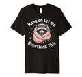 Hang Let Me Overthink This T-Shirt - Trendy Graphic for Adults - T-Shirt, Sweatshirt, Hoodie