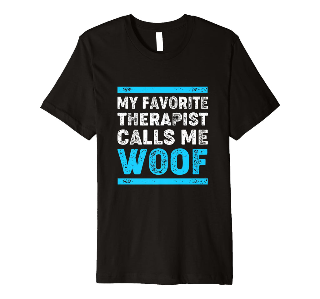 My Favorite Therapist Calls Me Woof Funny T-Shirt - Trendy Graphic Unisex - T-Shirt, Sweatshirt, Hoodie