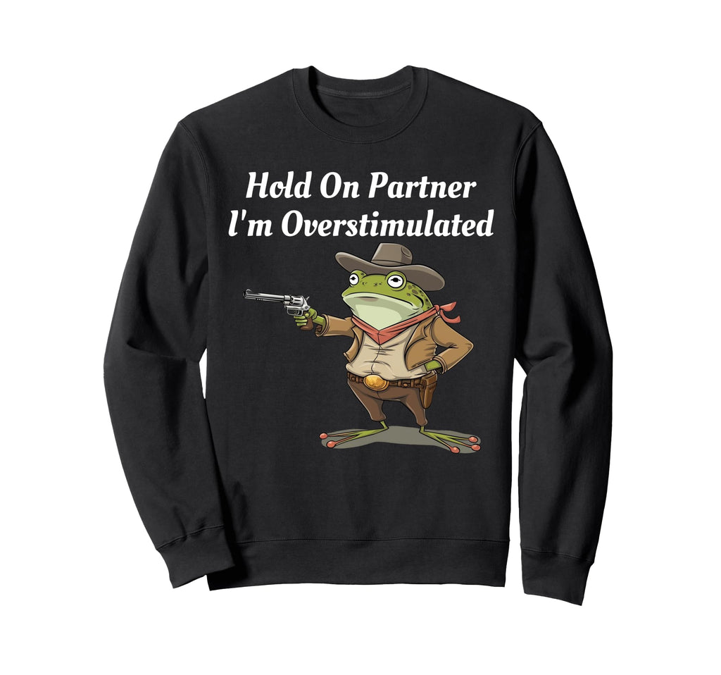 Hold Partner Im Overstimulated Sweatshirt - Novelty Apparel Men Women - T-Shirt, Sweatshirt, Hoodie