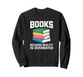 Books Because Reality Is Overrated Sweatshirt - Minimalist Print Men Women - T-Shirt, Sweatshirt, Hoodie