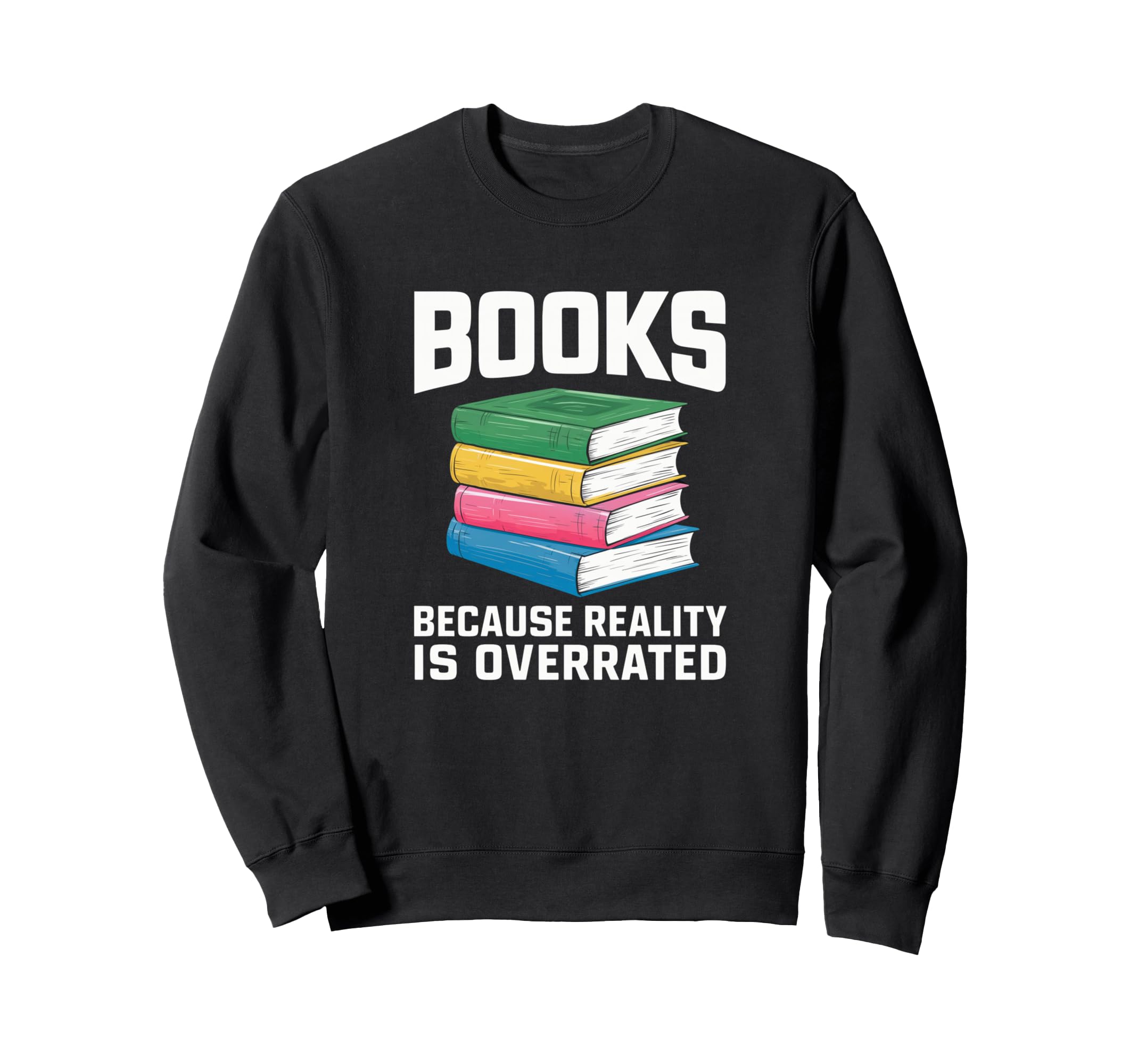 Books Because Reality Is Overrated Sweatshirt - Minimalist Print Men Women - T-Shirt, Sweatshirt, Hoodie