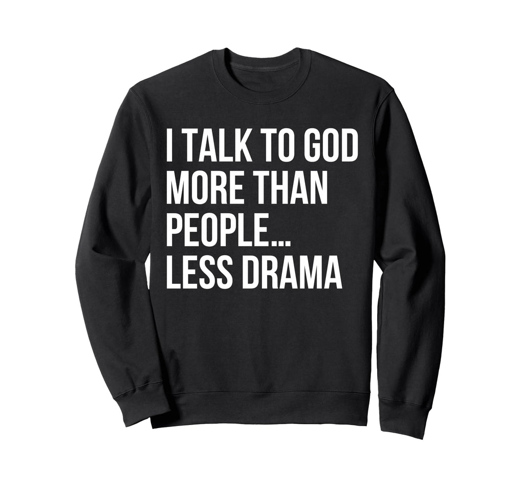 I Talk To God More Than People Less Sweatshirt - Unique Graphic for Adults - T-Shirt, Sweatshirt, Hoodie