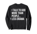 I Talk To God More Than People Less Sweatshirt - Unique Graphic for Adults - T-Shirt, Sweatshirt, Hoodie