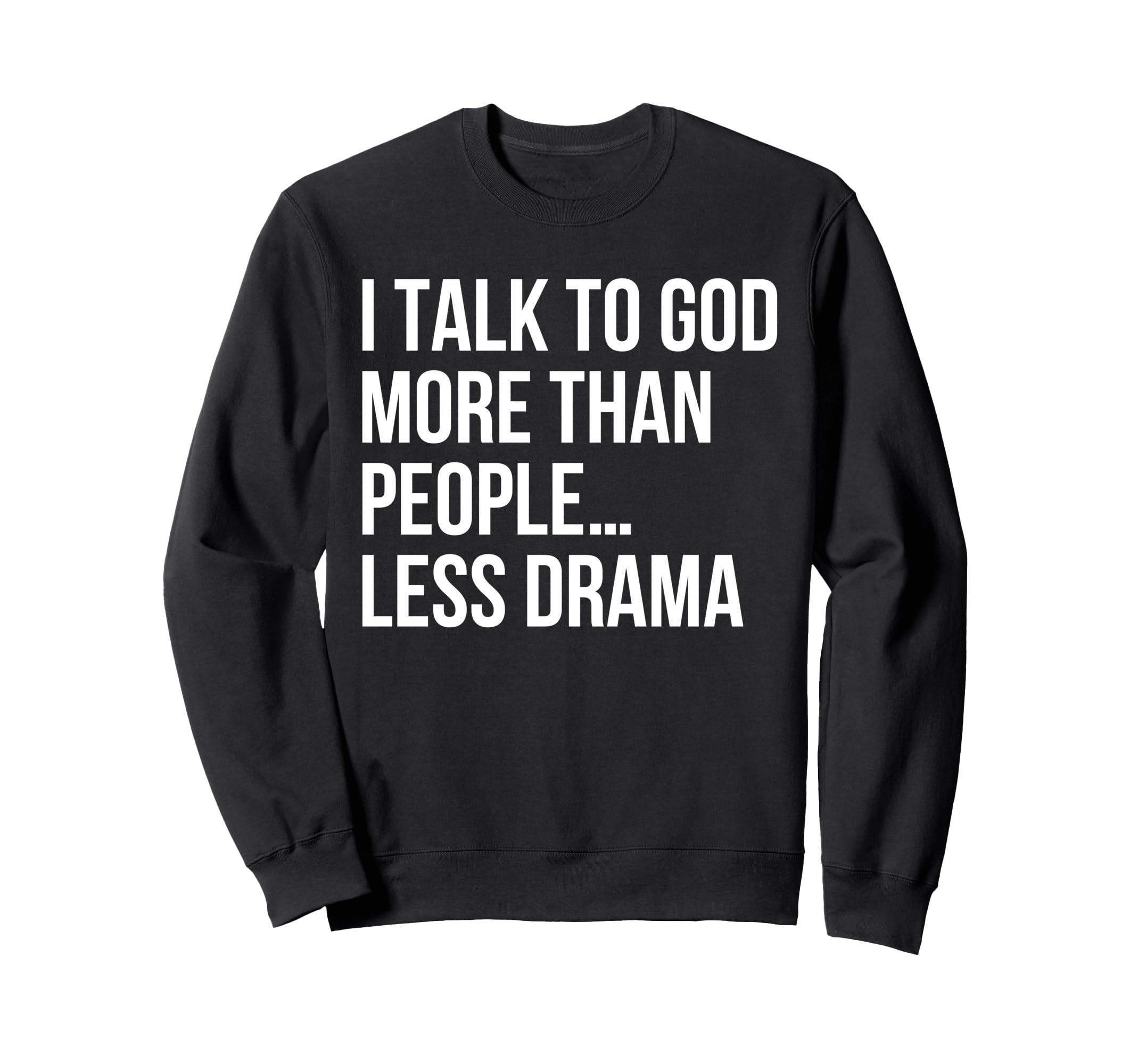 I Talk To God More Than People Less Sweatshirt - Unique Graphic for Adults - T-Shirt, Sweatshirt, Hoodie
