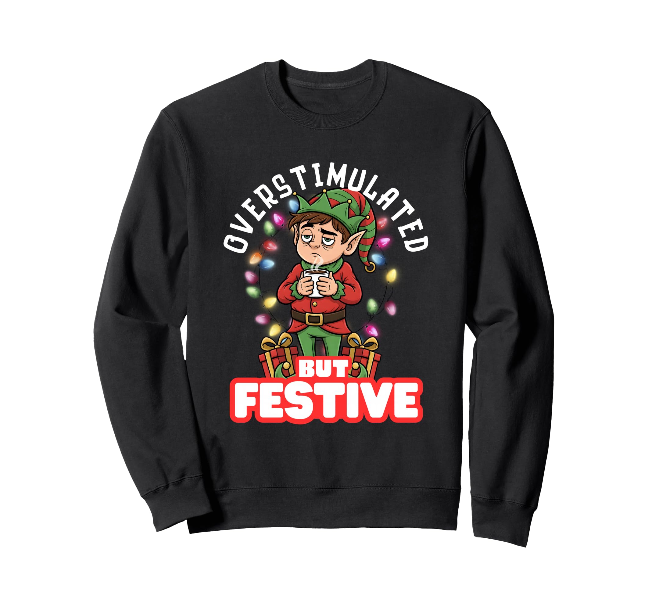 Overstimulated But Festive Tired Elf Sweatshirt - Trendy Graphic Men Women - T-Shirt, Sweatshirt, Hoodie