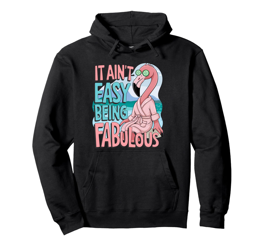 It Aint Easy Being Fabulous Flamingo Hoodie - Custom Art Print for Adults - T-Shirt, Sweatshirt, Hoodie