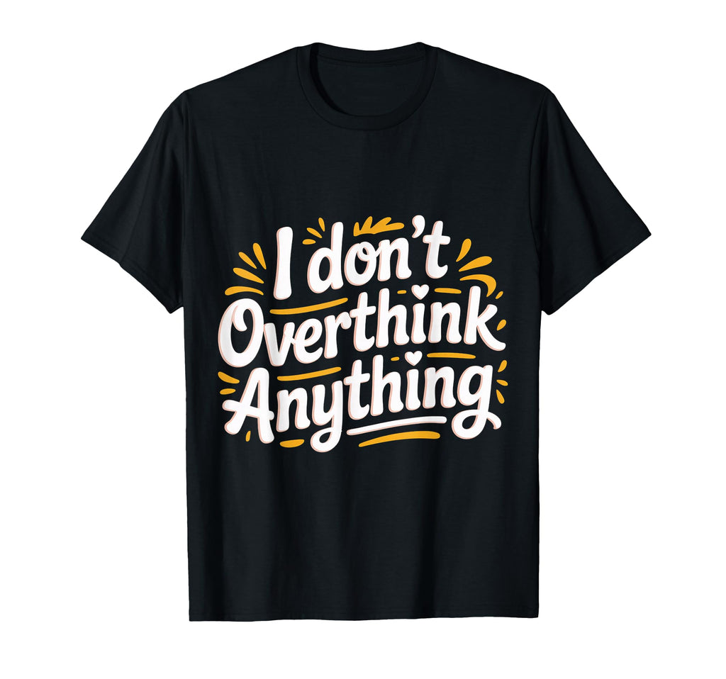 I Dont Overthink Anything Mindset Relax T-Shirt - Graphic Print Unisex - T-Shirt, Sweatshirt, Hoodie