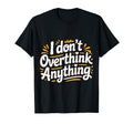 I Dont Overthink Anything Mindset Relax T-Shirt - Graphic Print Unisex - T-Shirt, Sweatshirt, Hoodie