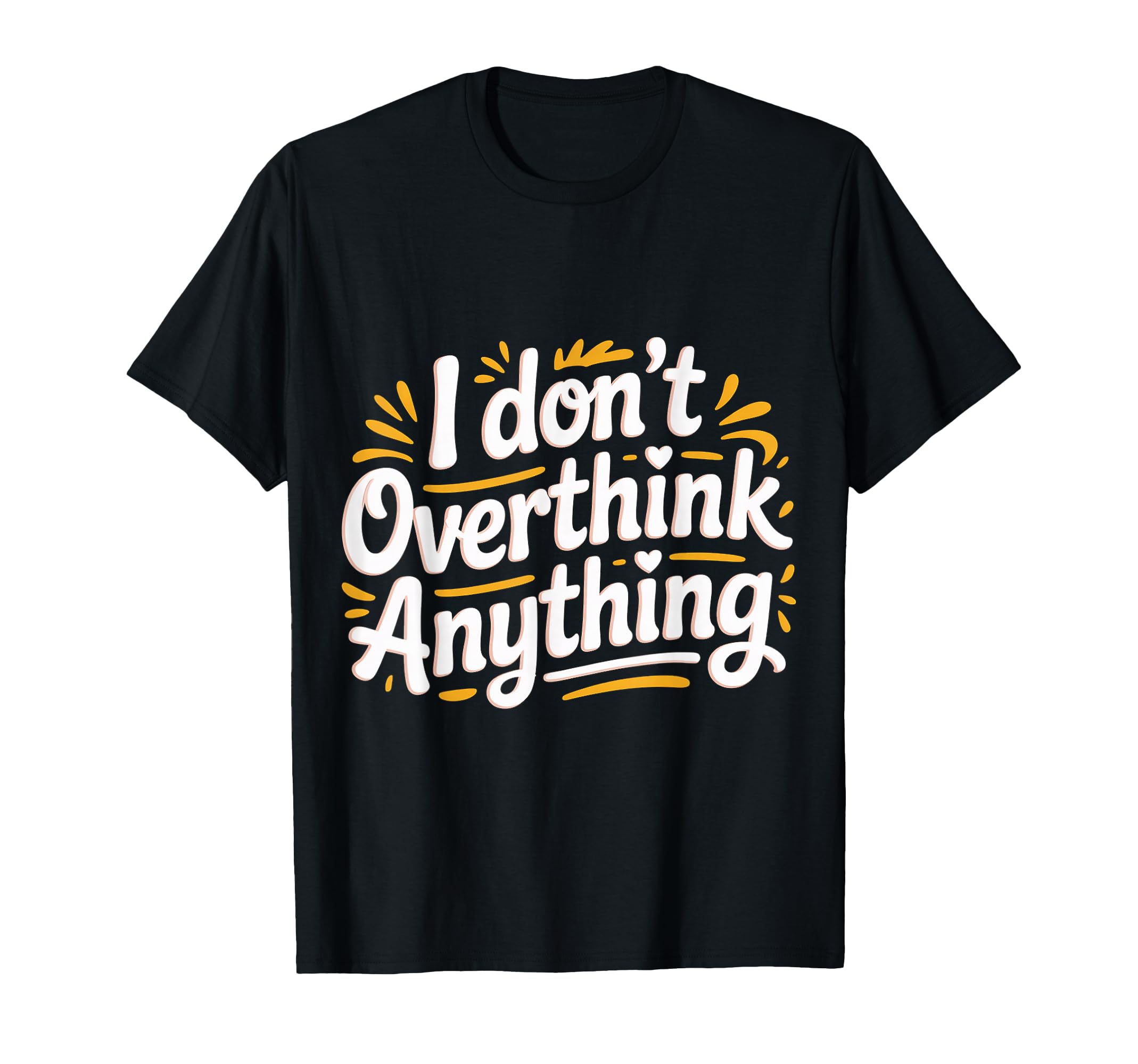 I Dont Overthink Anything Mindset Relax T-Shirt - Graphic Print Unisex - T-Shirt, Sweatshirt, Hoodie