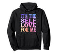 Its Self Love Me Funny Self Care Fact Hoodie - Graphic Print Men Women - T-Shirt, Sweatshirt, Hoodie