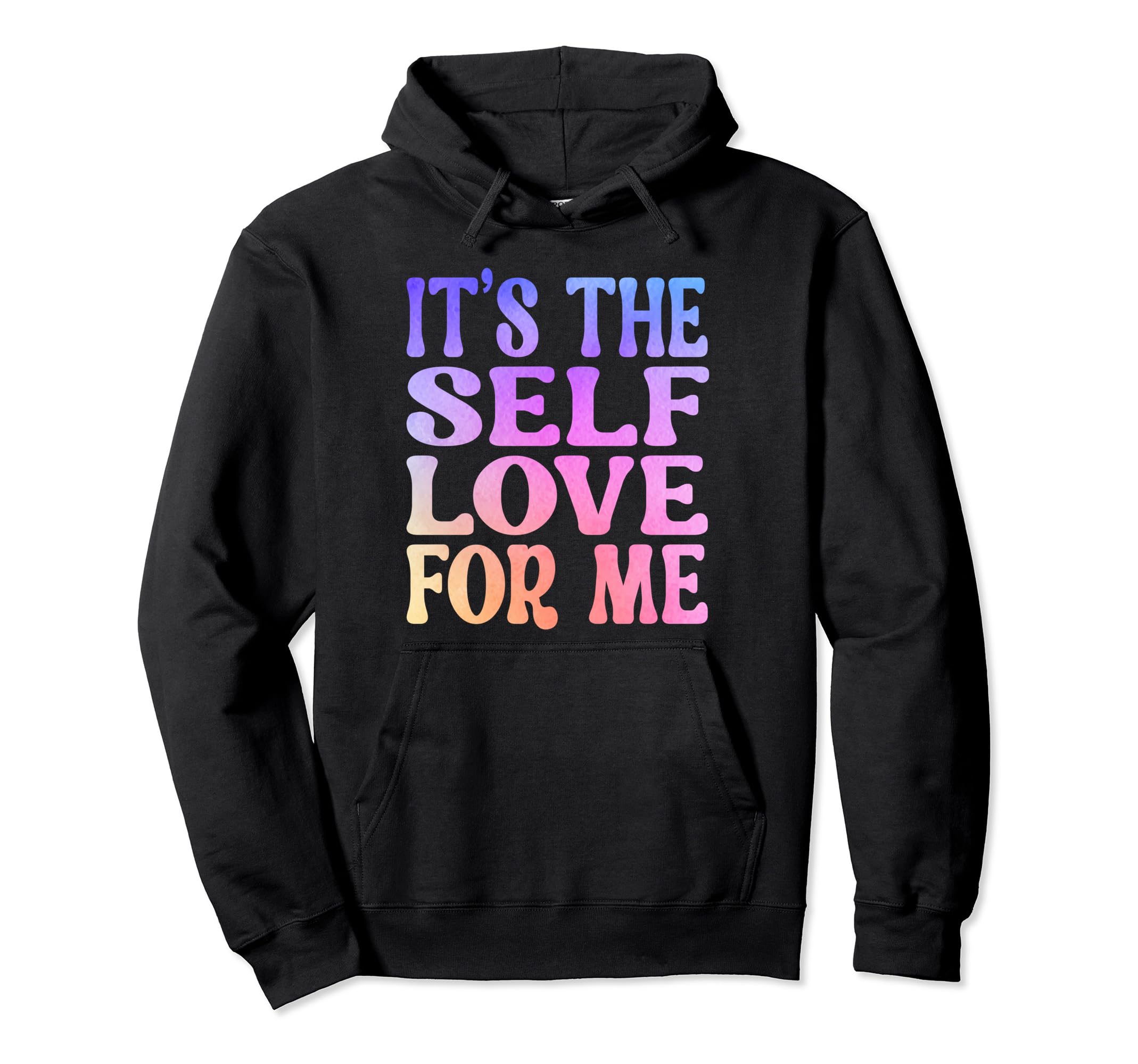 Its Self Love Me Funny Self Care Fact Hoodie - Graphic Print Men Women - T-Shirt, Sweatshirt, Hoodie