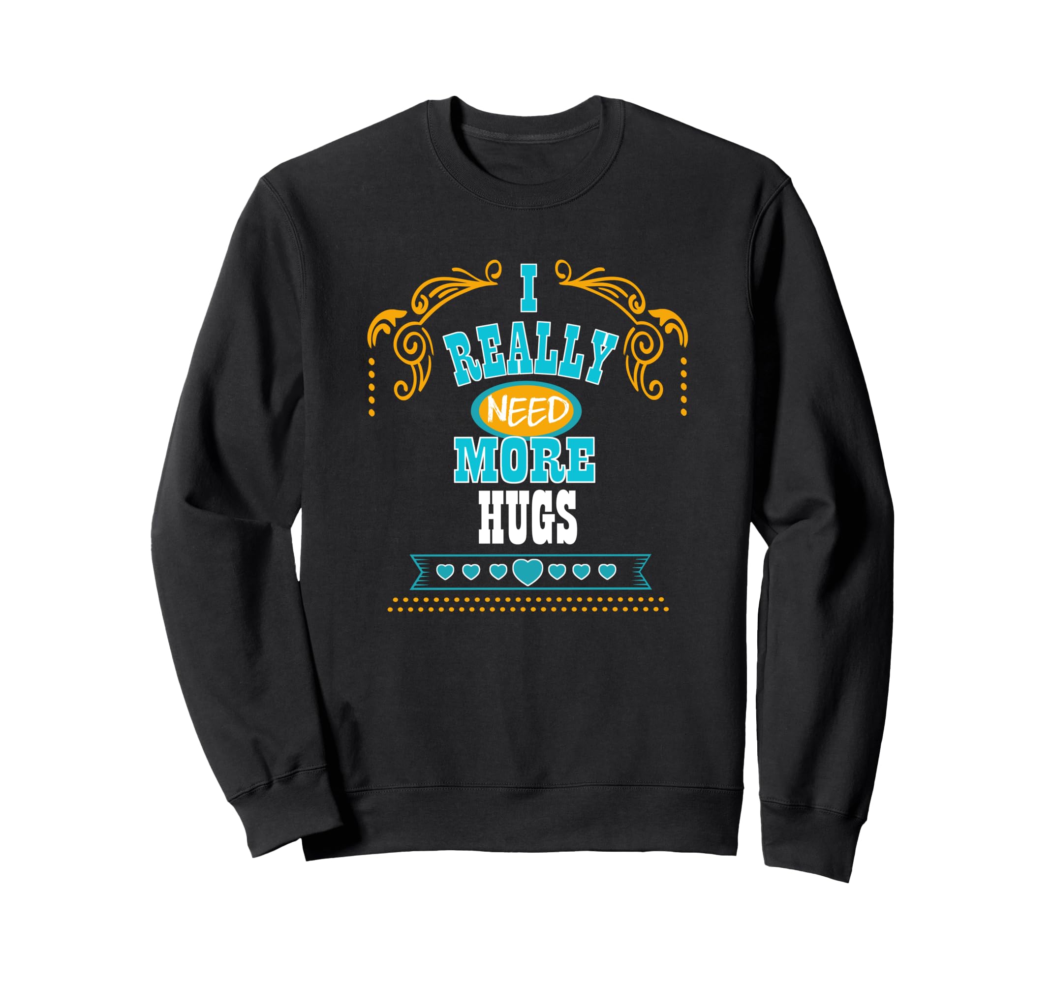 I Really Need More Hugs Self Care Sweatshirt - Unique Graphic for Adults - T-Shirt, Sweatshirt, Hoodie