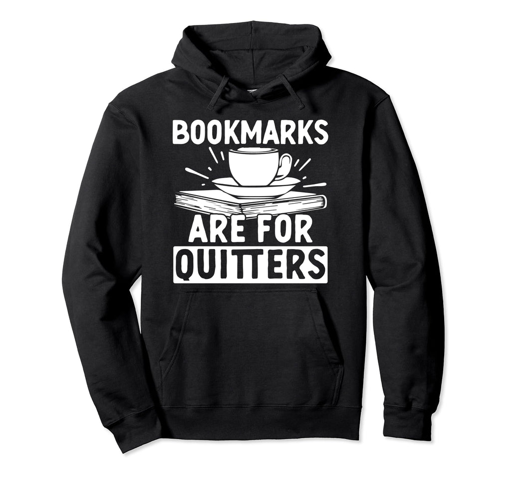 Bookmarks Are Quitters Funny Reading Hoodie - Streetwear Style for Adults - T-Shirt, Sweatshirt, Hoodie