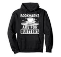 Bookmarks Are Quitters Funny Reading Hoodie - Streetwear Style for Adults - T-Shirt, Sweatshirt, Hoodie
