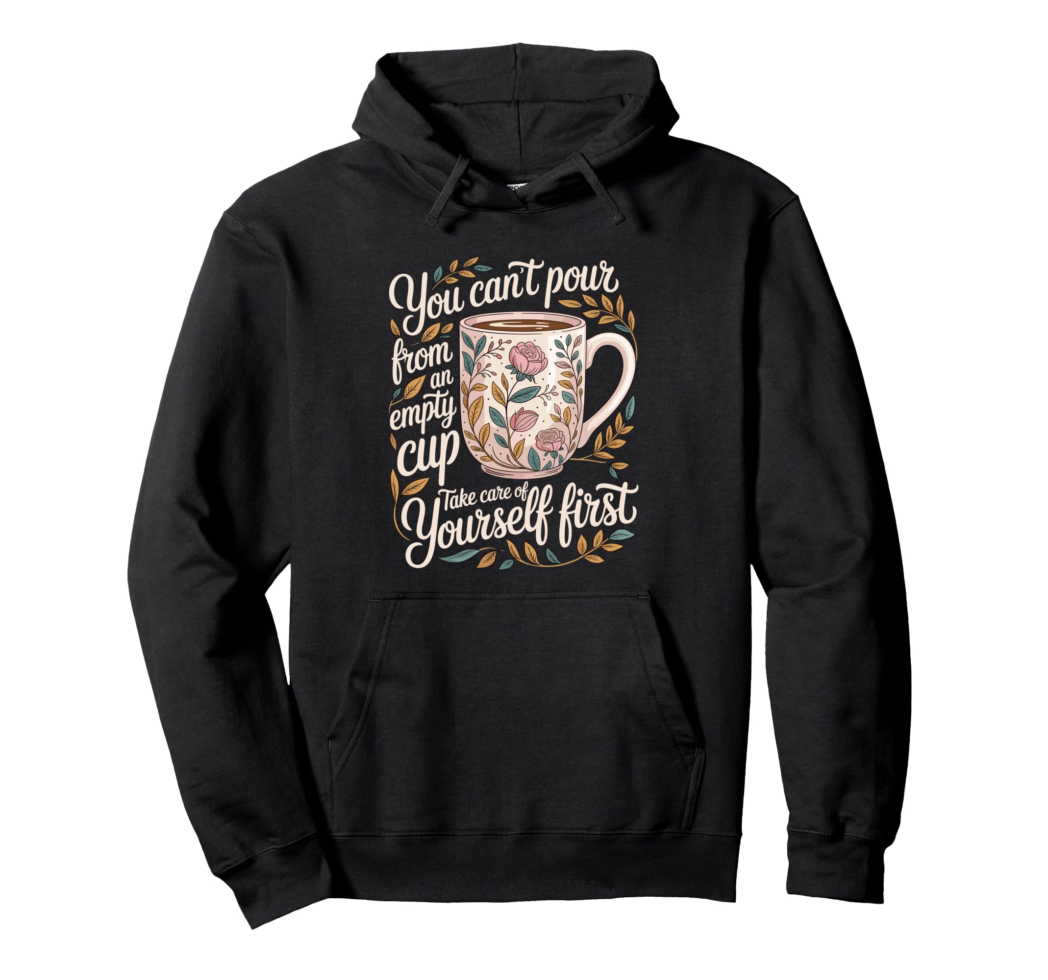 Cant Pour From Empty Cup Self Care Hoodie - Casual Everyday Wear Men Women - T-Shirt, Sweatshirt, Hoodie